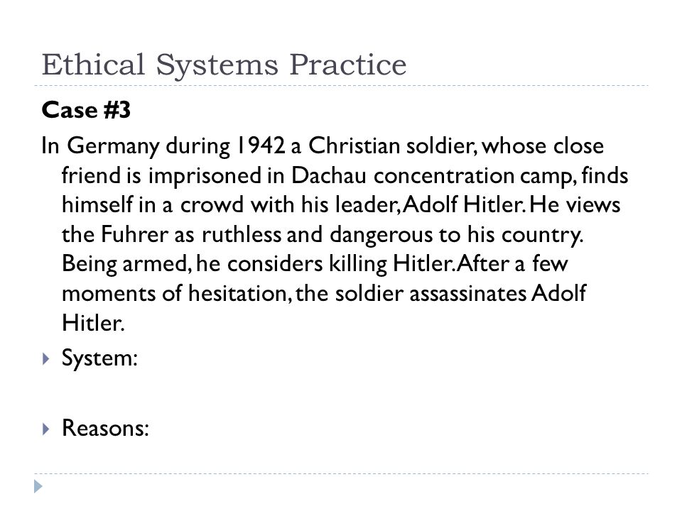 Ethical Systems Practice Case #3 In Germany during 1942 a Christian soldier, whose close friend is imprisoned in Dachau concentration camp, finds himself in a crowd with his leader, Adolf Hitler.