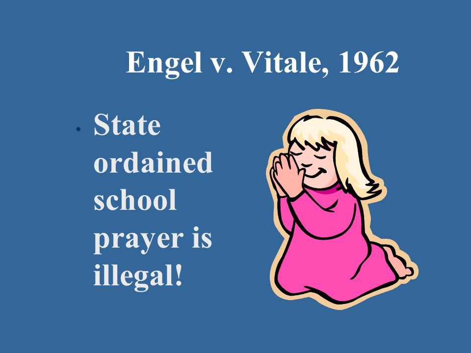 Engel v. Vitale, 1962 State ordained school prayer is illegal!
