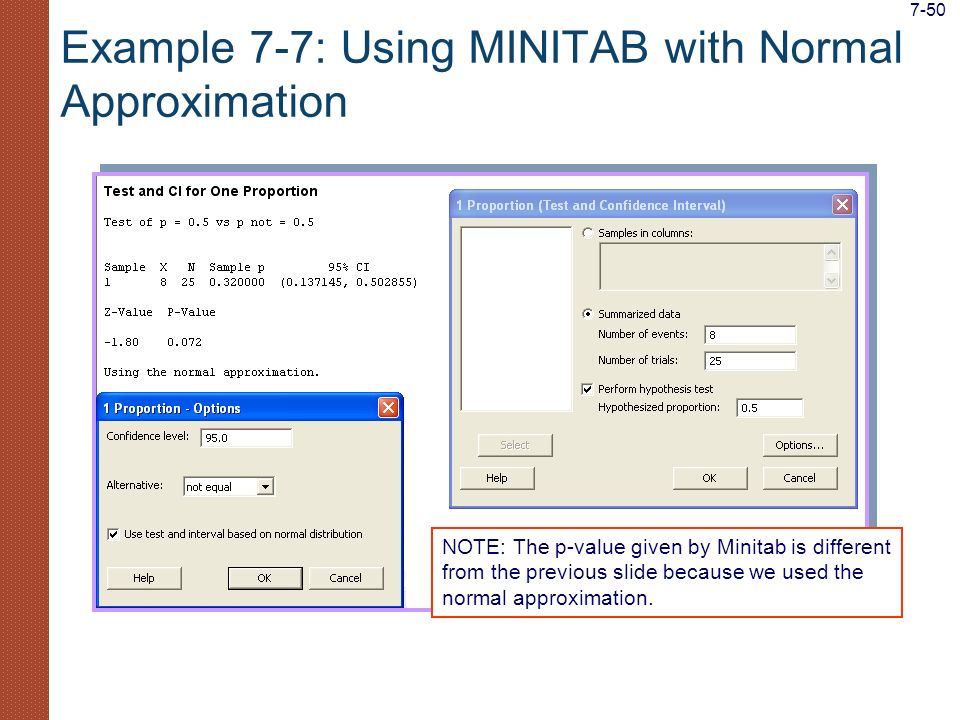 Example 7-7: Using MINITAB with Normal Approximation NOTE: The p-value given by Minitab is different from the previous slide because we used the normal approximation.