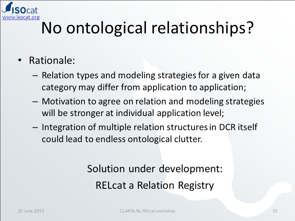 20 June 2013CLARIN-NL ISOcat workshop10 No ontological relationships.