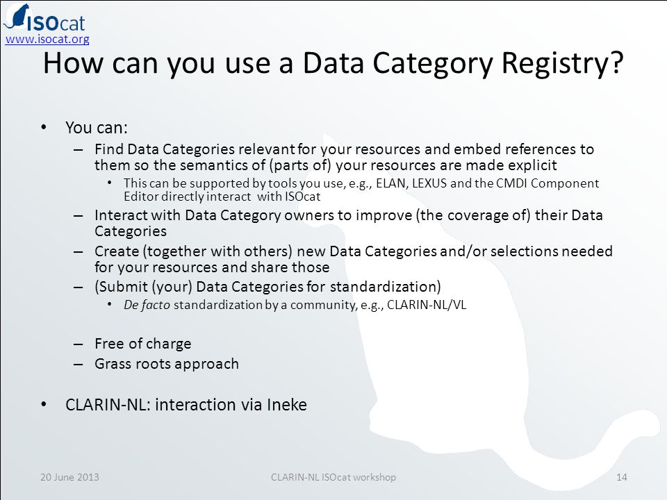 20 June 2013CLARIN-NL ISOcat workshop14 How can you use a Data Category Registry.