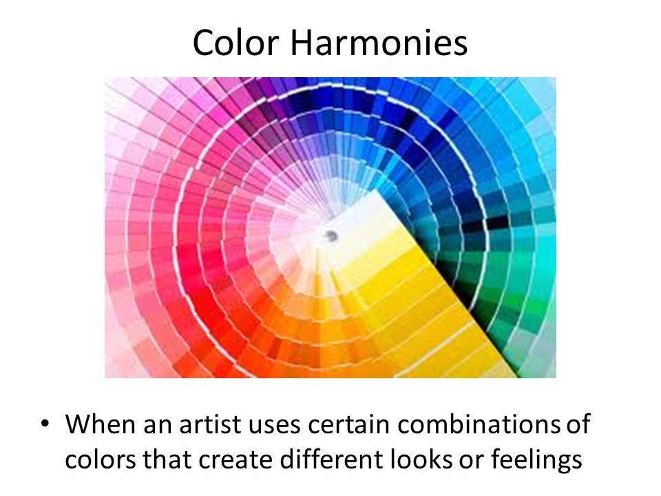 Color Harmonies When an artist uses certain combinations of colors that create different looks or feelings
