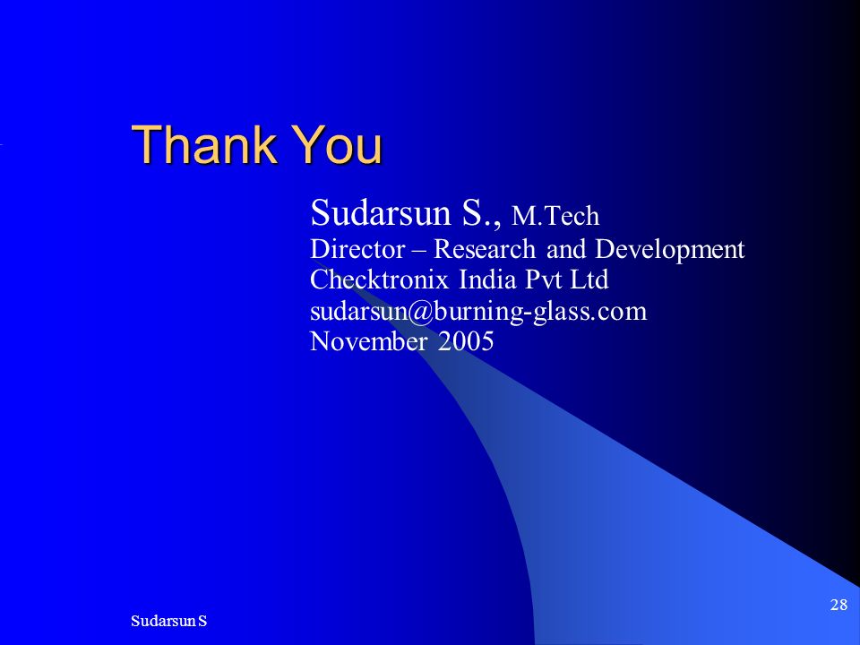 Sudarsun S 28 Thank You Sudarsun S., M.Tech Director – Research and Development Checktronix India Pvt Ltd November 2005
