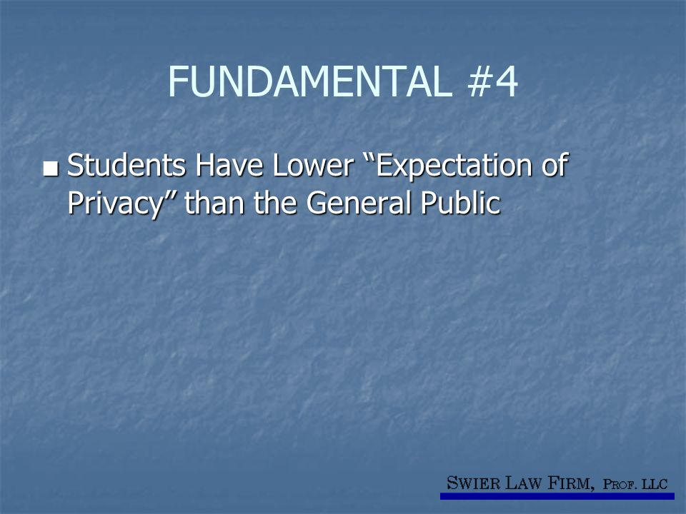 FUNDAMENTAL #4 ■ Students Have Lower Expectation of Privacy than the General Public