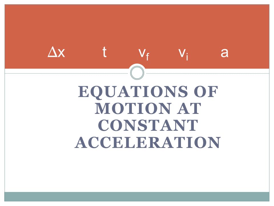 EQUATIONS OF MOTION AT CONSTANT ACCELERATION Δ xt v f v i a