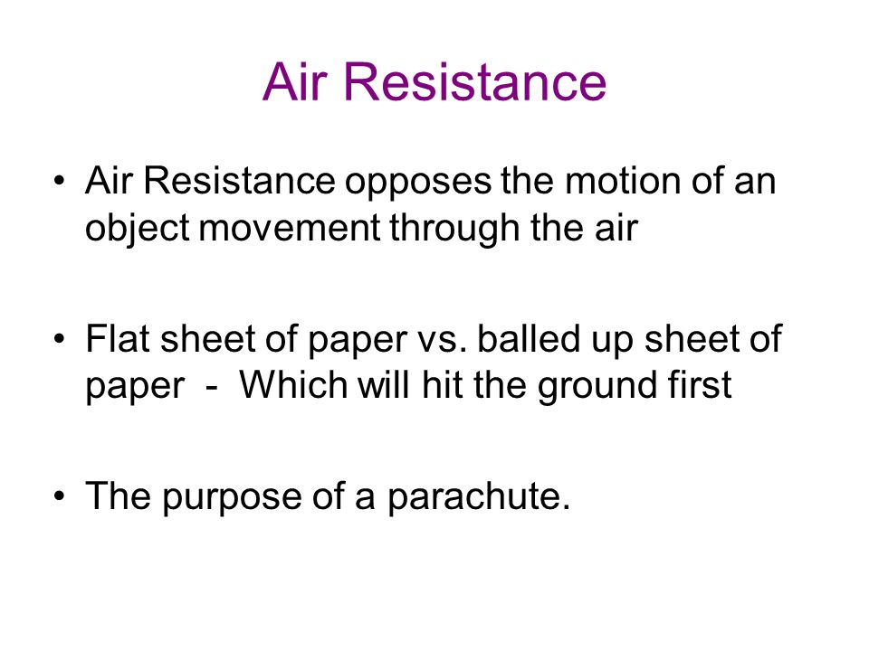Air Resistance Air Resistance opposes the motion of an object movement through the air Flat sheet of paper vs.
