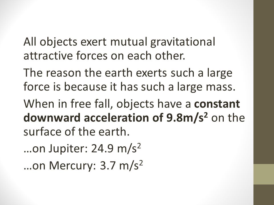All objects exert mutual gravitational attractive forces on each other.