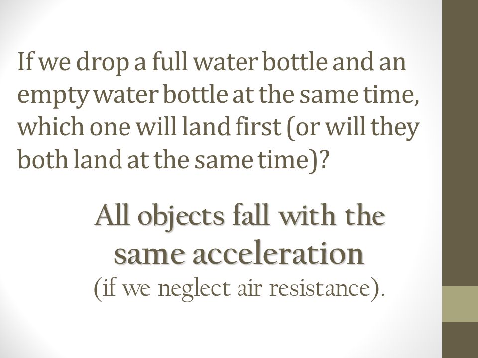 If we drop a full water bottle and an empty water bottle at the same time, which one will land first (or will they both land at the same time).