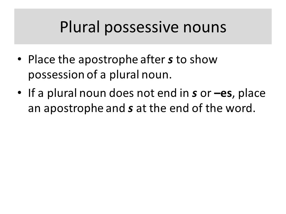 Plural possessive nouns Place the apostrophe after s to show possession of a plural noun.
