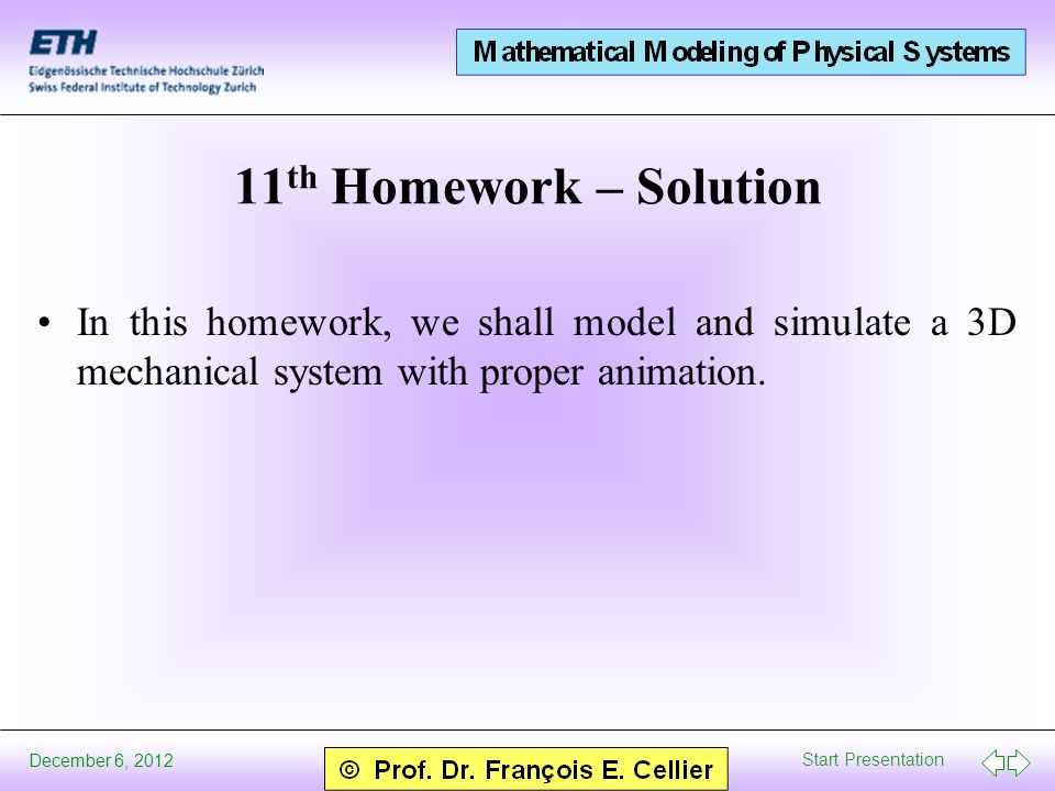 Start Presentation December 6, th Homework – Solution In this homework, we shall model and simulate a 3D mechanical system with proper animation.