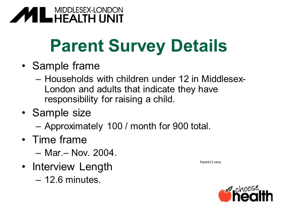 Parent Survey Details Sample frame –Households with children under 12 in Middlesex- London and adults that indicate they have responsibility for raising a child.