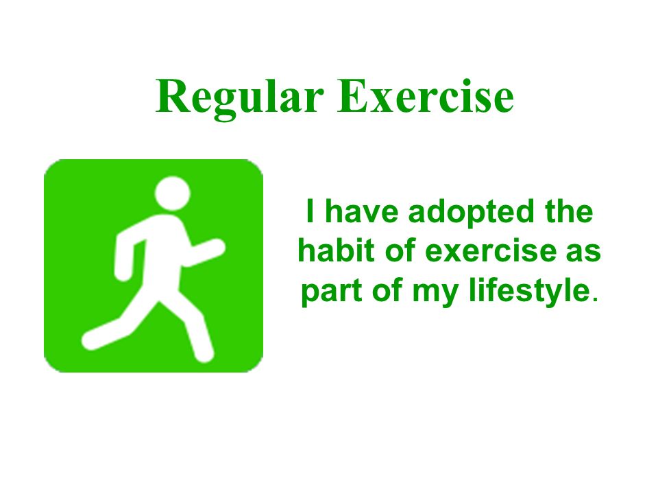 I have adopted the habit of exercise as part of my lifestyle.