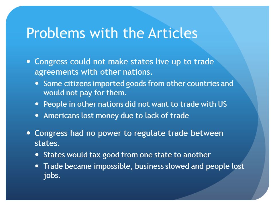 Problems with the Articles Congress could not make states live up to trade agreements with other nations.