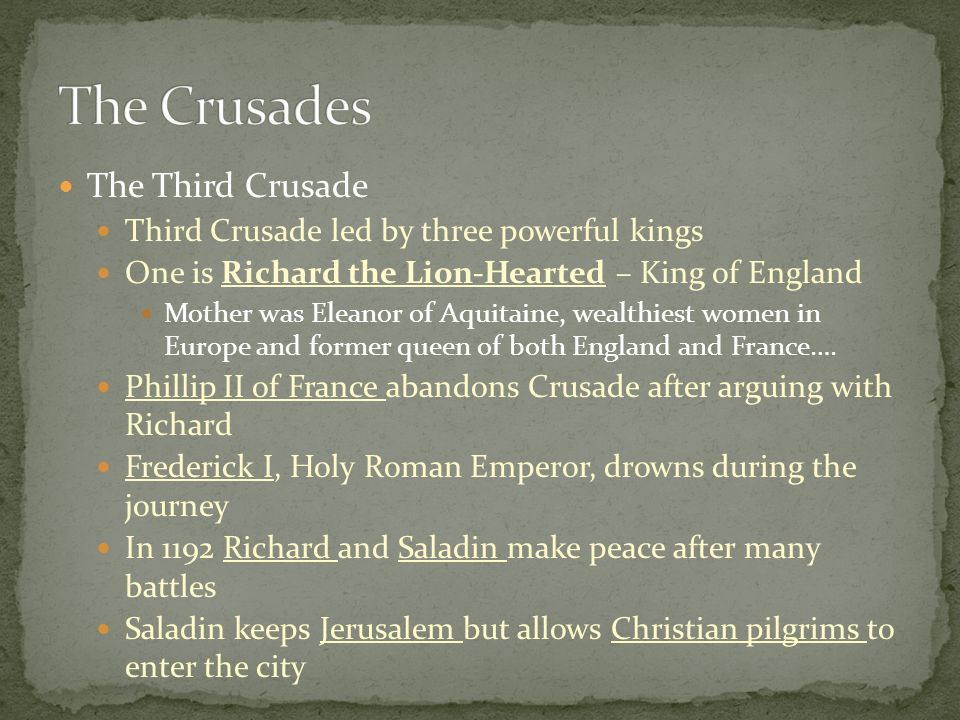 The Third Crusade Third Crusade led by three powerful kings One is Richard the Lion-Hearted – King of England Mother was Eleanor of Aquitaine, wealthiest women in Europe and former queen of both England and France….