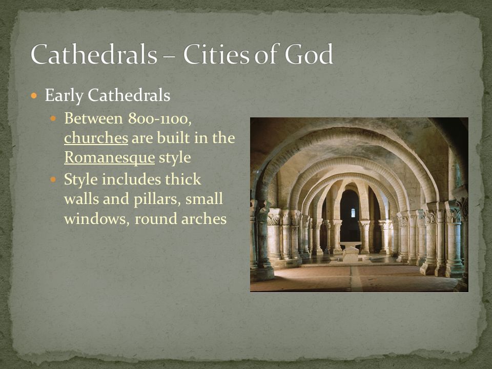 Early Cathedrals Between , churches are built in the Romanesque style Style includes thick walls and pillars, small windows, round arches