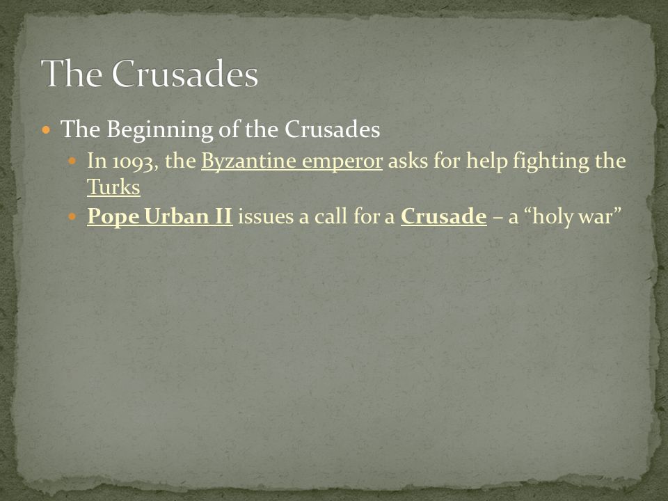 The Beginning of the Crusades In 1093, the Byzantine emperor asks for help fighting the Turks Pope Urban II issues a call for a Crusade – a holy war