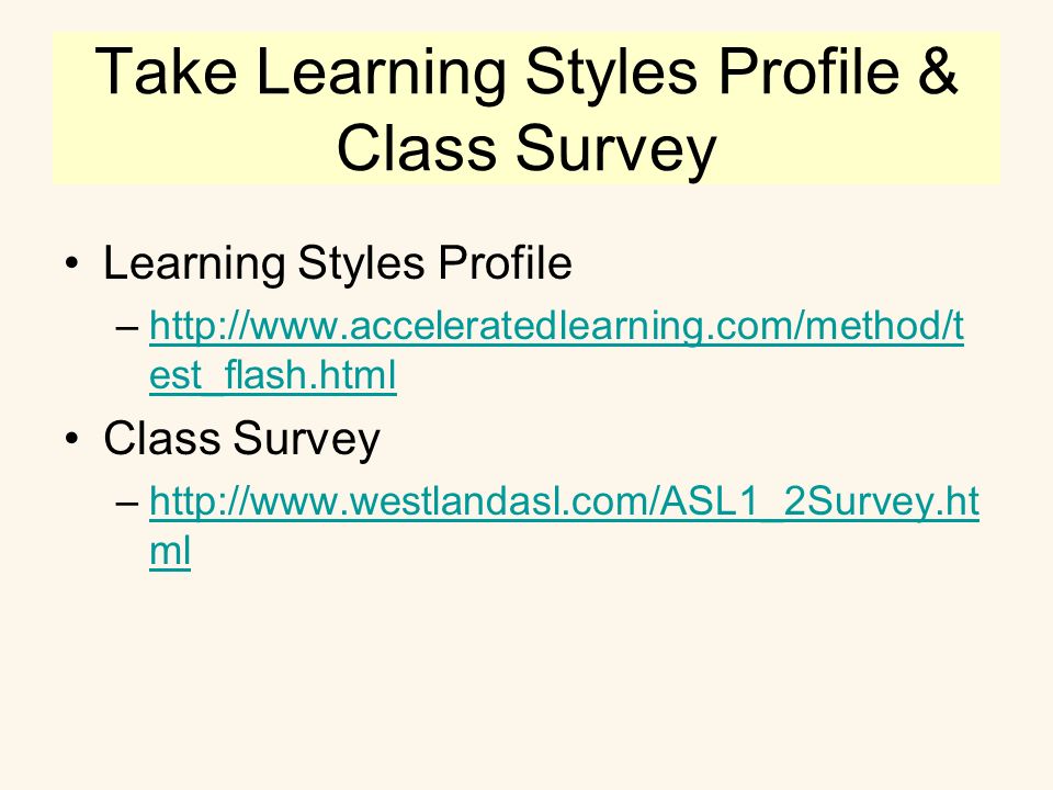 Take Learning Styles Profile & Class Survey Learning Styles Profile –  est_flash.htmlhttp://  est_flash.html Class Survey –  mlhttp://  ml