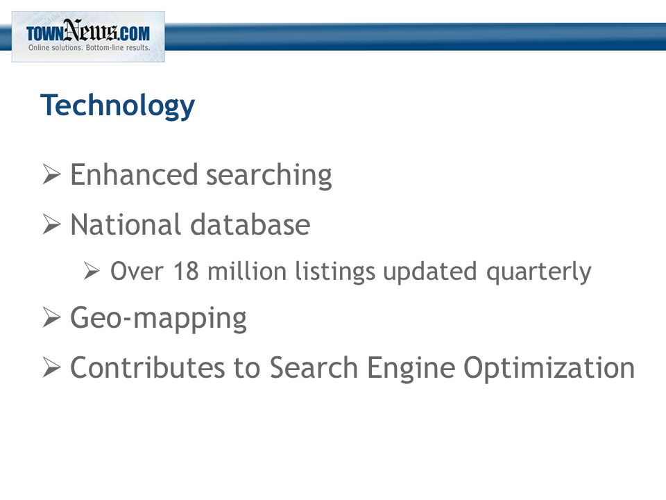 Technology  Enhanced searching  National database  Over 18 million listings updated quarterly  Geo-mapping  Contributes to Search Engine Optimization