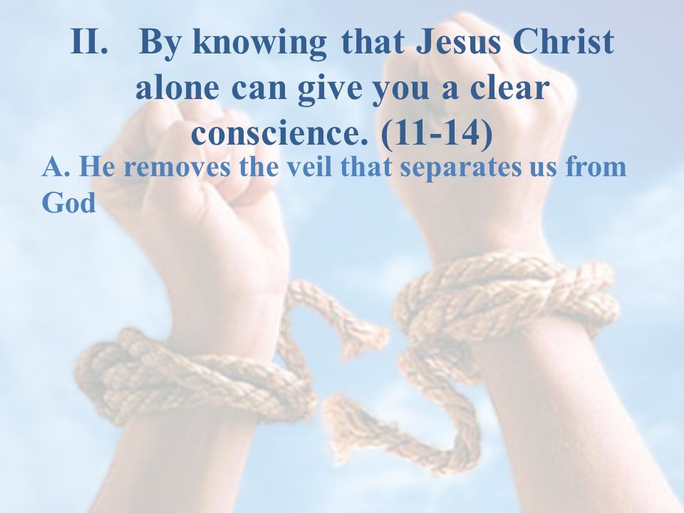 II.By knowing that Jesus Christ alone can give you a clear conscience.