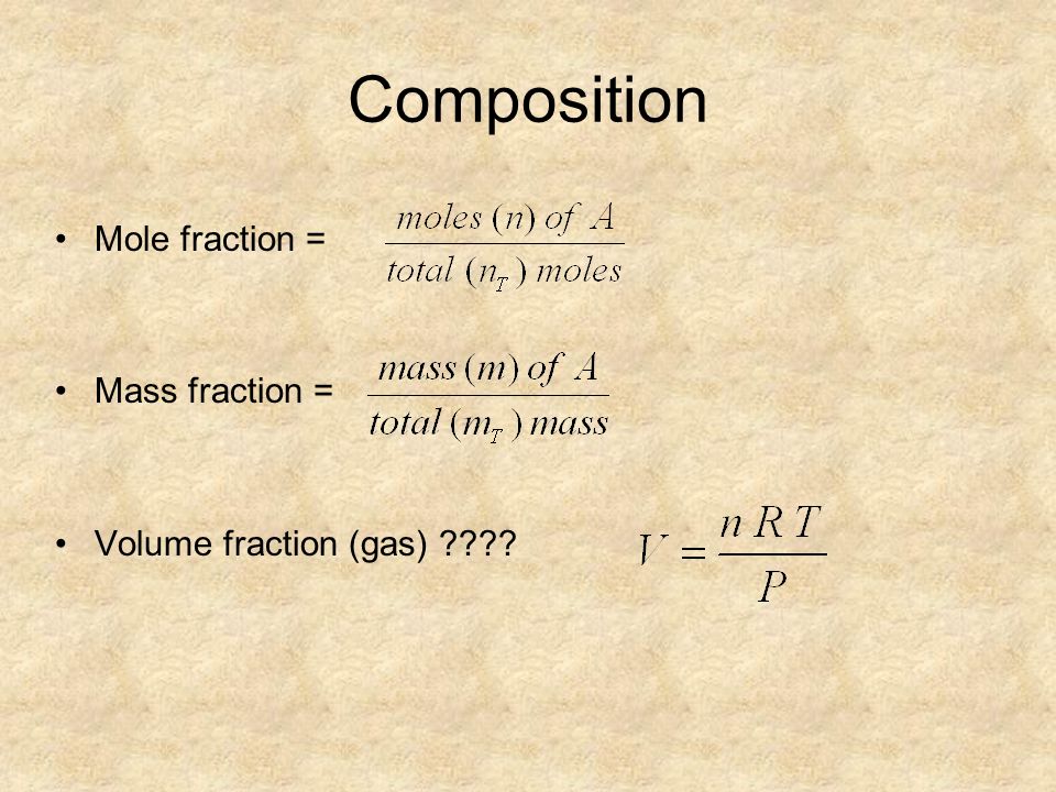 Composition Mole fraction = Mass fraction = Volume fraction (gas)