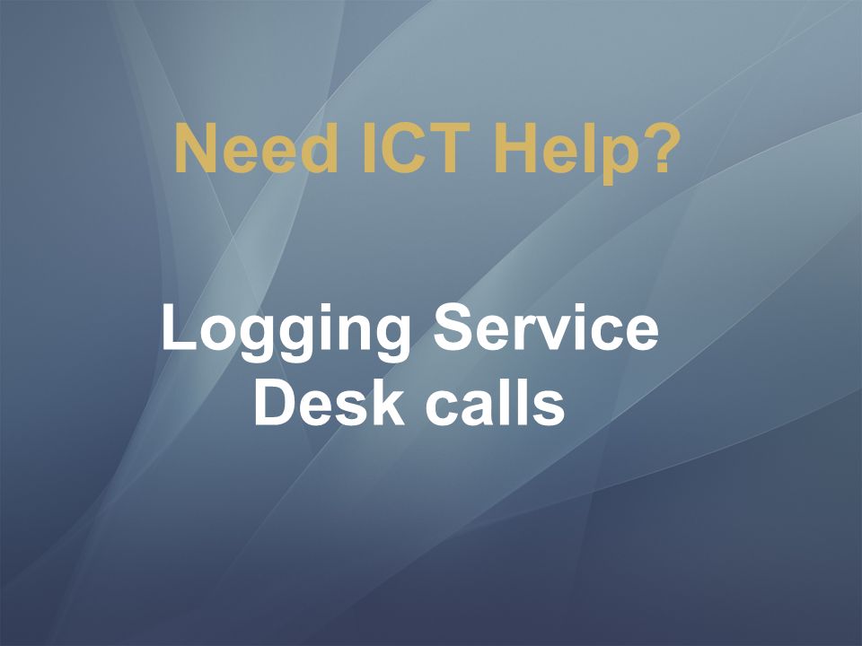 Logging Service Desk Calls Need Ict Help Contacting Ict Service