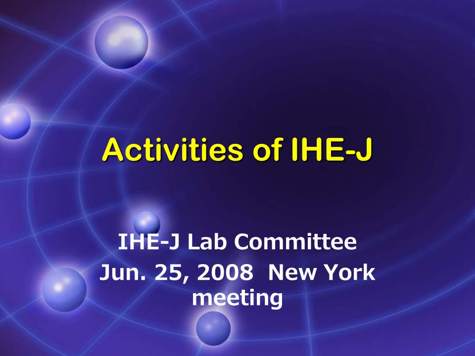 Activities of IHE-J IHE-J Lab Committee Jun. 25, 2008 New York meeting