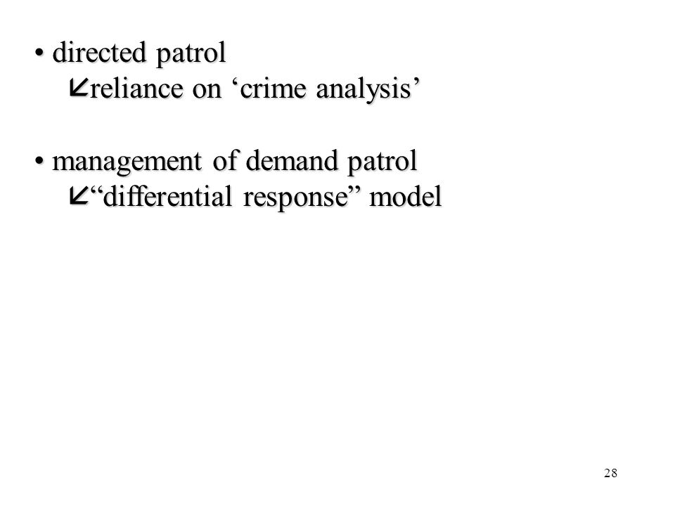 28 directed patrol directed patrol å reliance on ‘crime analysis’ management of demand patrol management of demand patrol å differential response model