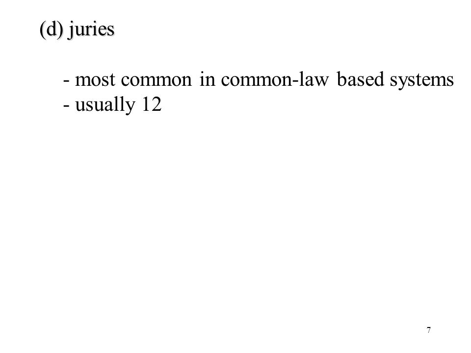 7 (d) juries - most common in common-law based systems - usually 12