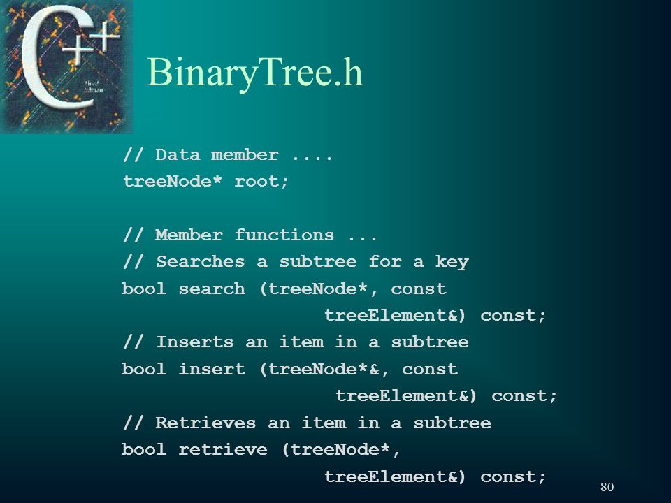 80 BinaryTree.h // Data member.... treeNode* root; // Member functions...