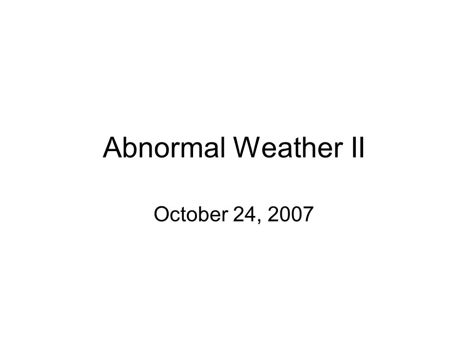 Abnormal Weather II October 24, 2007