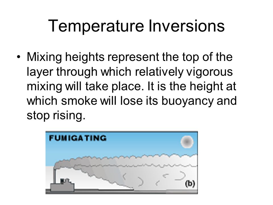 Temperature Inversions Mixing heights represent the top of the layer through which relatively vigorous mixing will take place.