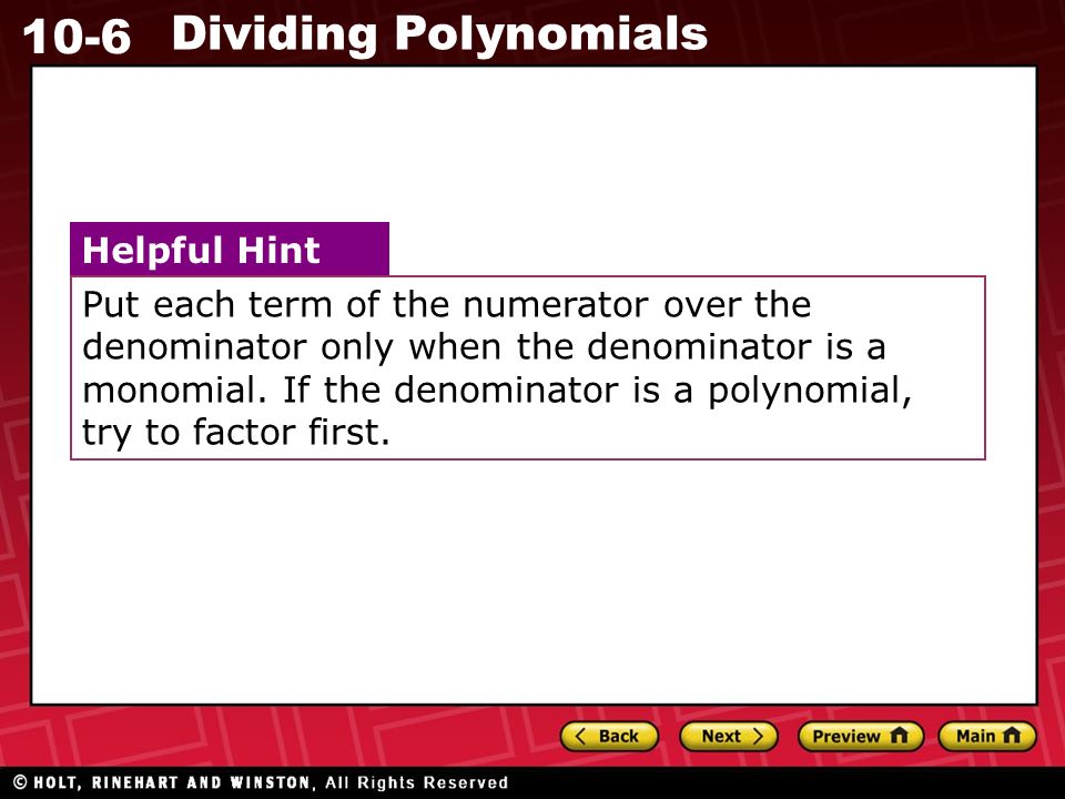 10-6 Dividing Polynomials Put each term of the numerator over the denominator only when the denominator is a monomial.