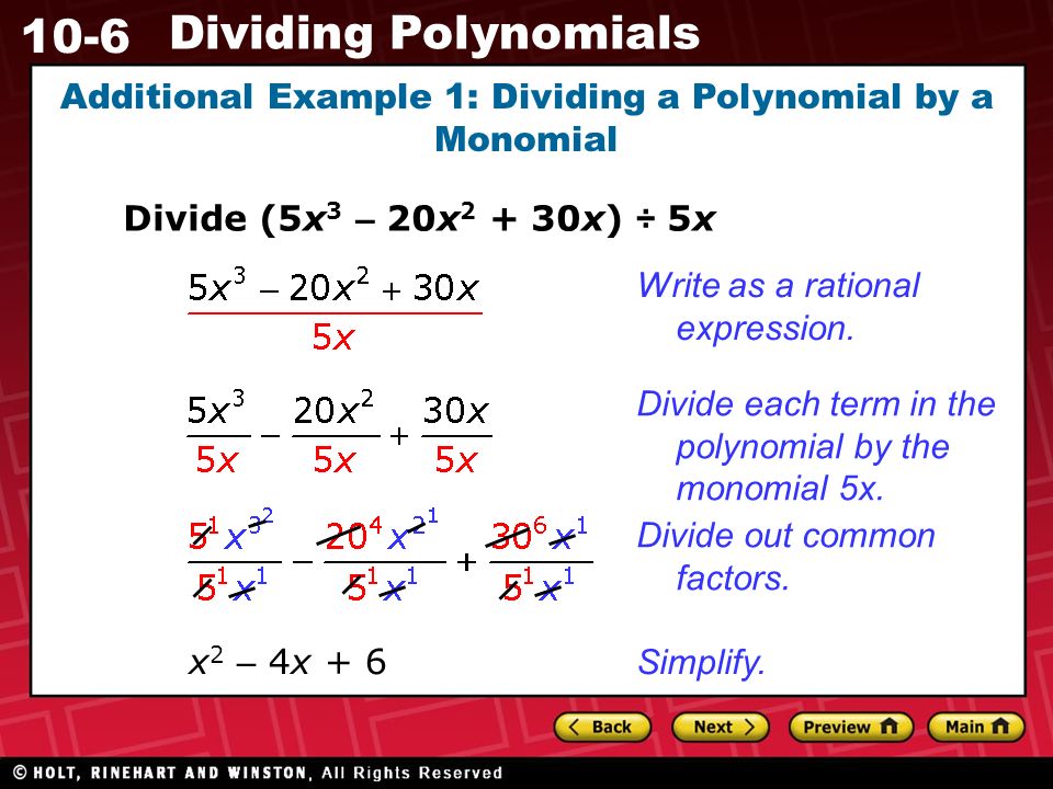 10-6 Dividing Polynomials Additional Example 1: Dividing a Polynomial by a Monomial Divide (5x 3 – 20x x) ÷ 5x x 2 – 4x + 6 Write as a rational expression.