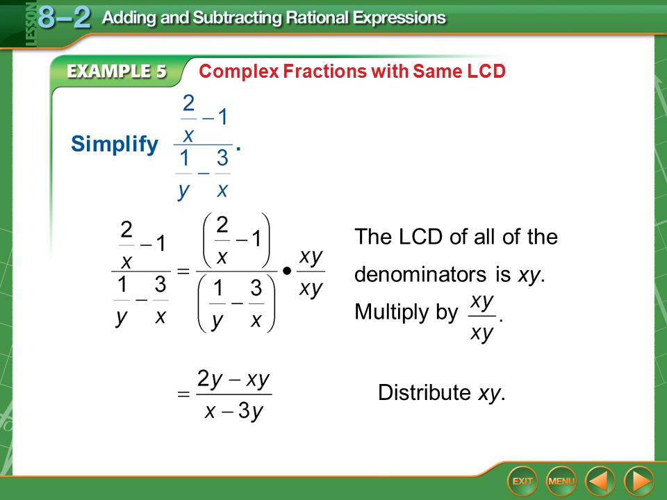 Example 5 Complex Fractions with Same LCD The LCD of all of the denominators is xy.