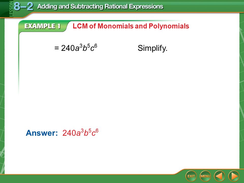 Example 1A LCM of Monomials and Polynomials Answer: 240a 3 b 5 c 6 = 240a 3 b 5 c 6 Simplify.
