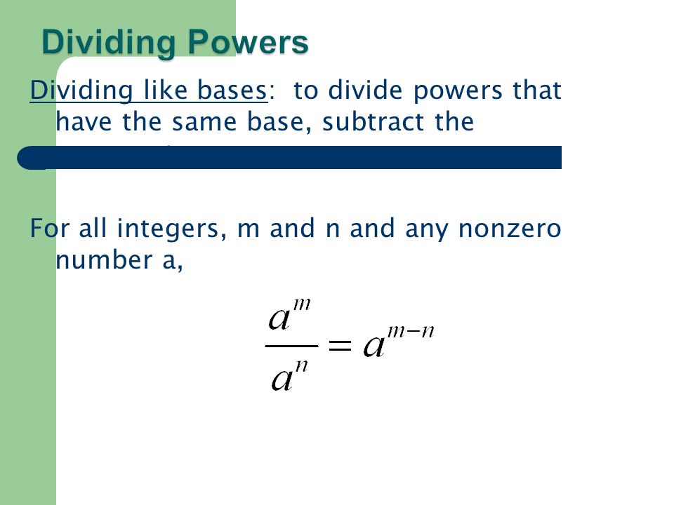 Dividing like bases: to divide powers that have the same base, subtract the exponents.