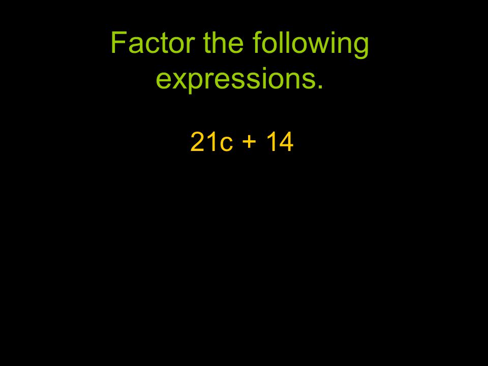 Factor the following expressions. 21c + 14
