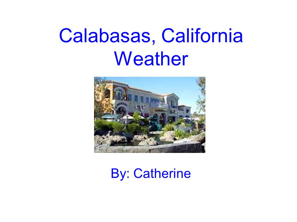 Calabasas, California Weather By: Catherine