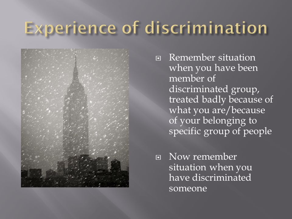  Remember situation when you have been member of discriminated group, treated badly because of what you are/because of your belonging to specific group of people  Now remember situation when you have discriminated someone