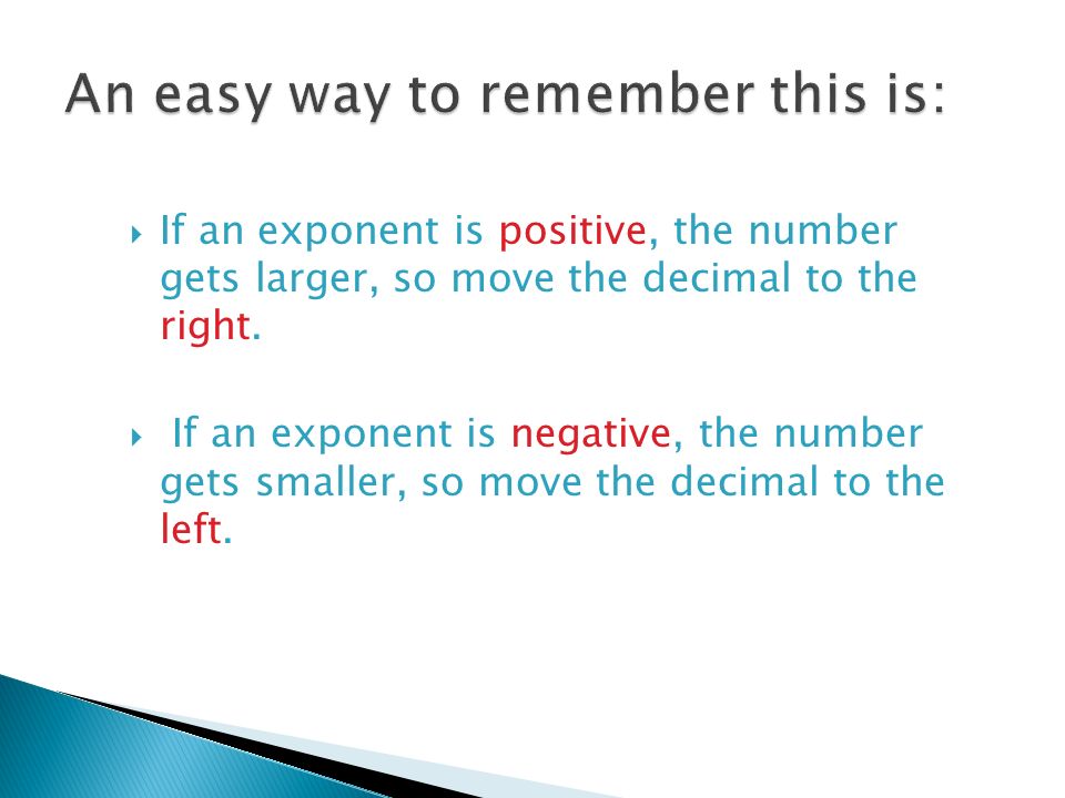  If an exponent is positive, the number gets larger, so move the decimal to the right.