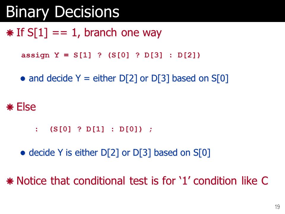 19 Binary Decisions  If S[1] == 1, branch one way assign Y = S[1] .