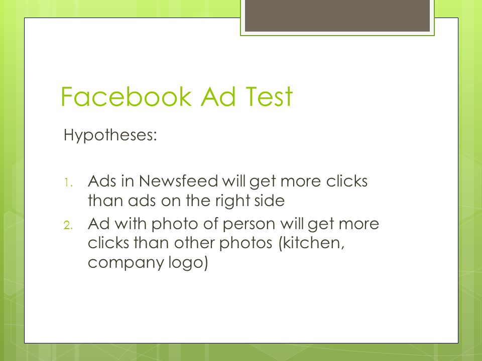 Facebook Ad Test Hypotheses: 1. Ads in Newsfeed will get more clicks than ads on the right side 2.