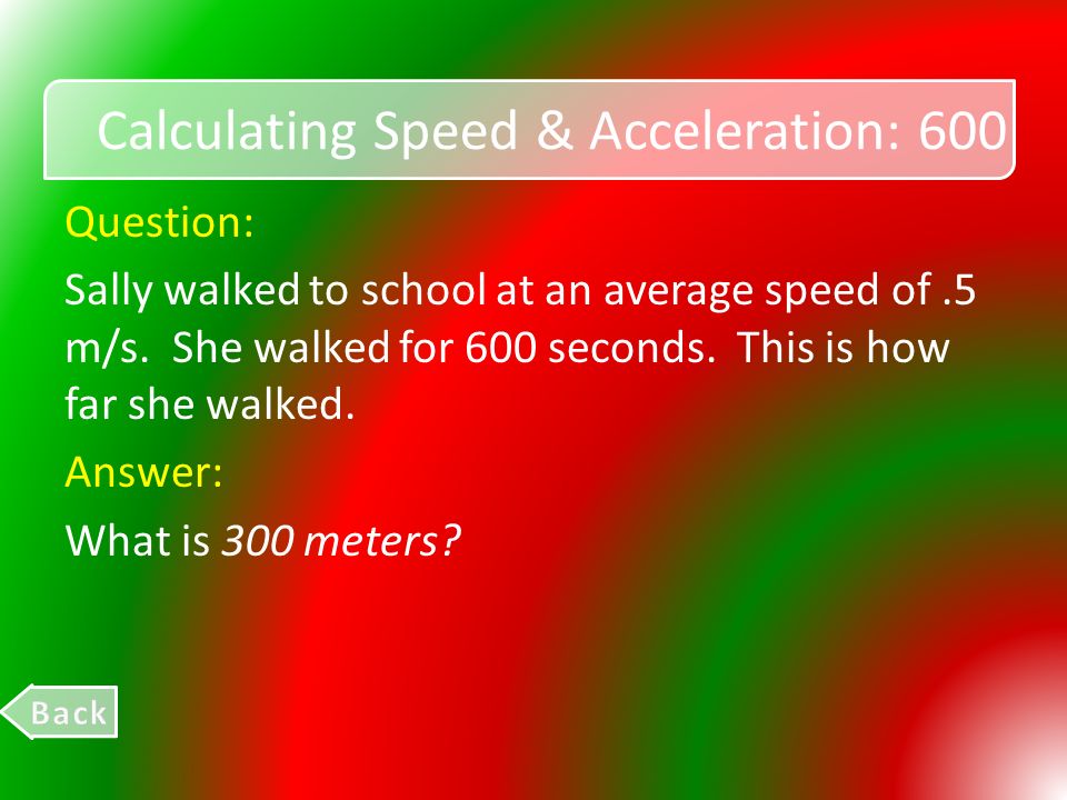 Calculating Speed & Acceleration: 400 Question: A soccer ball is kicked 30 meters in 1.5 seconds.
