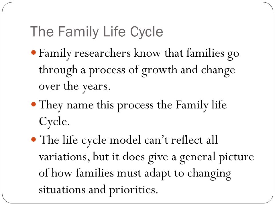 Family researchers know that families go through a process of growth and change over the years.