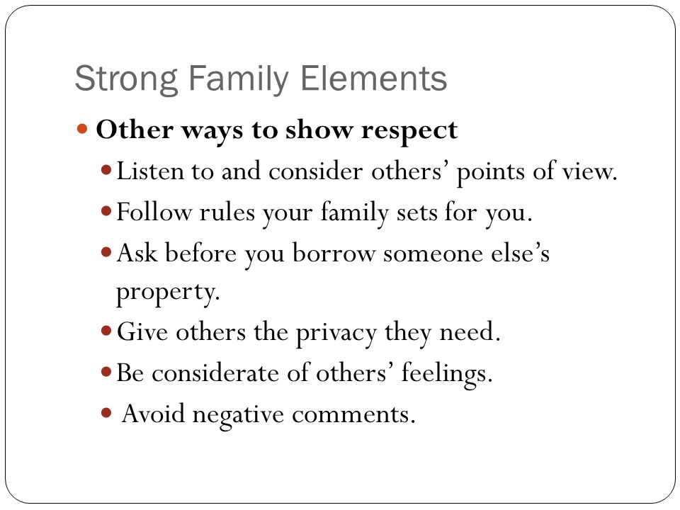 Strong Family Elements Other ways to show respect Listen to and consider others’ points of view.