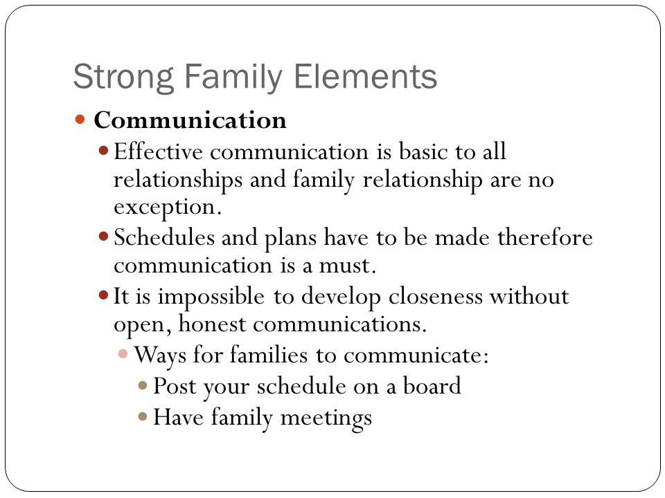 Strong Family Elements Communication Effective communication is basic to all relationships and family relationship are no exception.