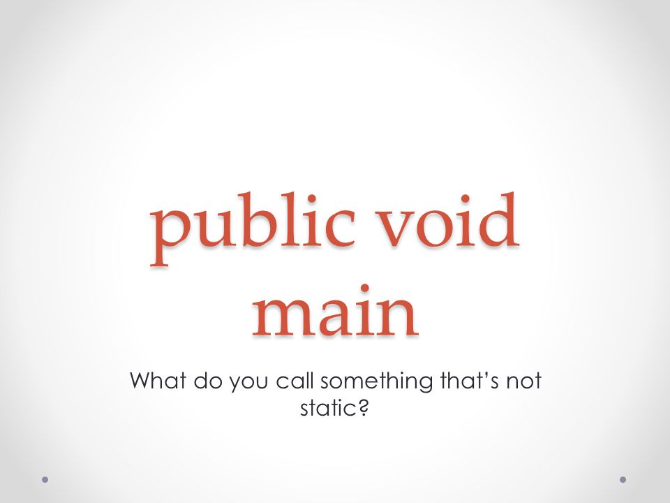 public void main What do you call something that’s not static