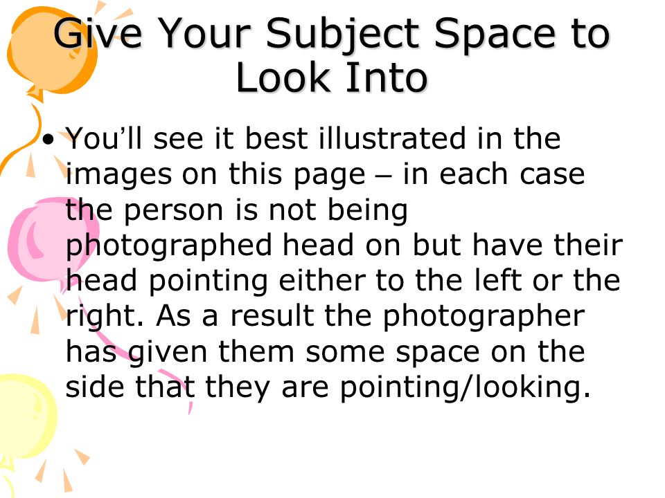 Give Your Subject Space to Look Into You ’ ll see it best illustrated in the images on this page – in each case the person is not being photographed head on but have their head pointing either to the left or the right.