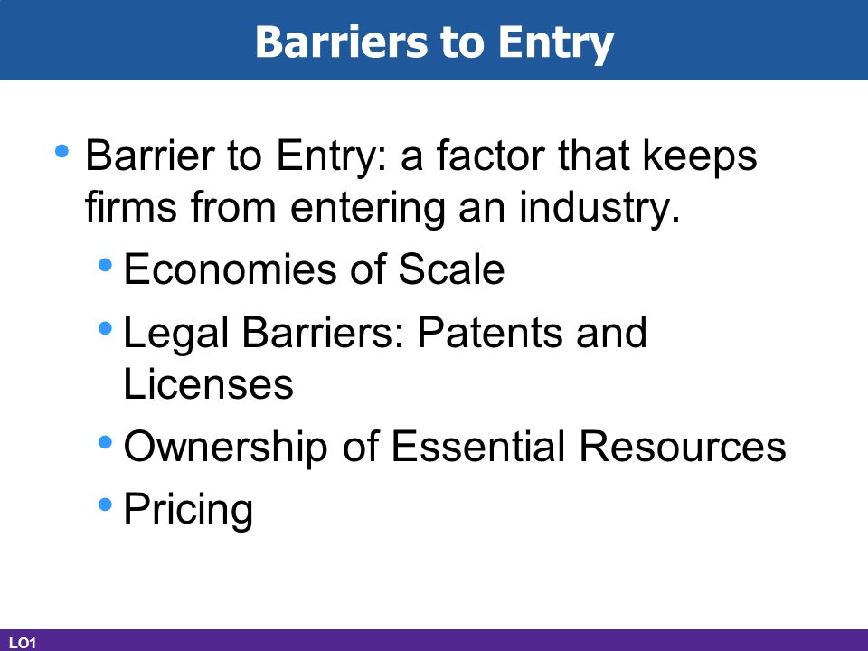 Barriers to Entry Barrier to Entry: a factor that keeps firms from entering an industry.