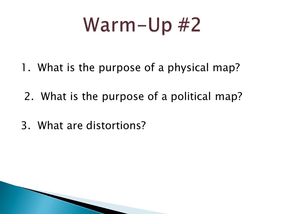 1. What is the purpose of a physical map. 2. What is the purpose of a political map.